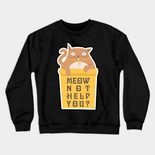 Meow not help you? Crewneck Sweatshirt